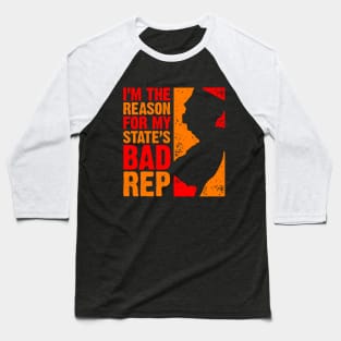 I'm the Reason For My State's Bad Rep Baseball T-Shirt